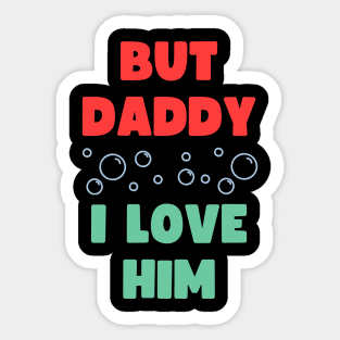 BUT DADDY I LOVE HIM Sticker